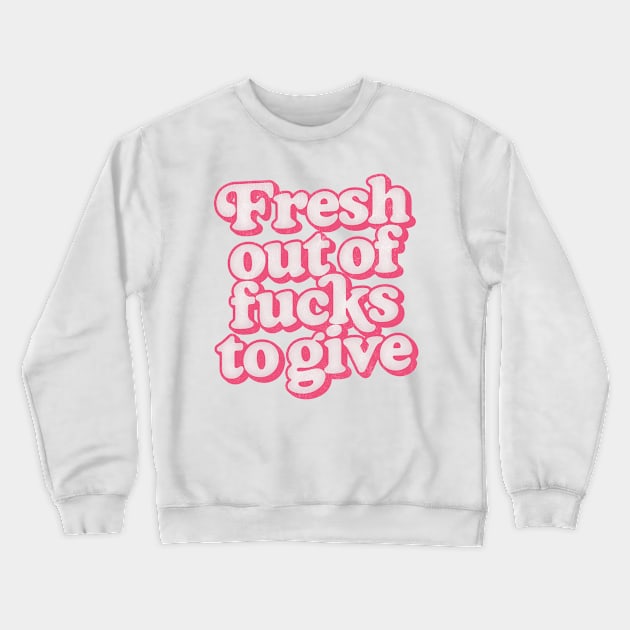 Fresh Out Of Fucks To Give / Retro Style Design Crewneck Sweatshirt by DankFutura